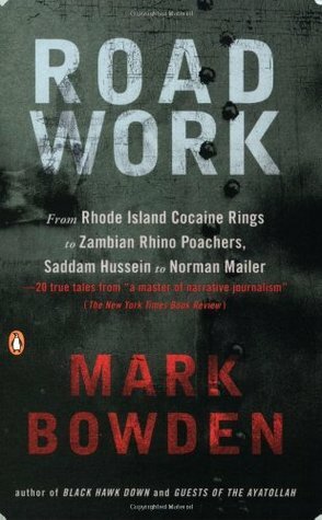 Road Work: Among Tyrants, Heroes, Rogues, and Beasts by Mark Bowden