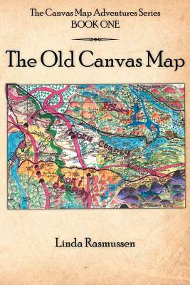 The Canvas Map Adventures Series BOOK ONE: The Old Canvas Map by Linda Rasmussen