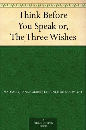 Think Before You Speak or, The Three Wishes by Catherine Ann Turner Dorset, Jeanne-Marie Leprince de Beaumont