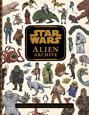 Star Wars - Alien Archive : Le guide de toutes les espèces de la galaxie by Katrina Pallant, Nathalie Clubb, Tim McDonagh