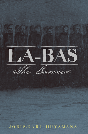 Là-Bas: The Damned by Joris-Karl Huysmans, Keene Wallace