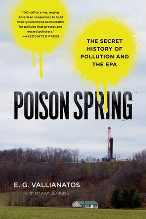 Poison Spring: The Secret History of Pollution and the EPA by E.G. Vallianatos, McKay Jenkins