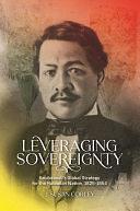 Leveraging Sovereignty: Kauikeaouli's Global Strategy for the Hawaiian Nation, 1825–1854 by J. Susan Corley