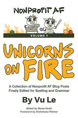 Unicorns on Fire: A Collection of NonprofitAF Posts, Finally Edited for Spelling and Grammar by Vu Le