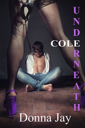Cole Underneath by Donna Jay