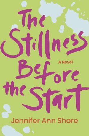 The Stillness Before the Start by Jennifer Ann Shore