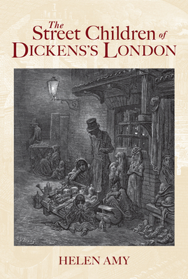 The Street Children of Dickens's London by Helen Amy