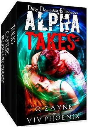 Alpha Takes: Dirty Dominant Billionaires by Viv Phoenix, Q. Zayne