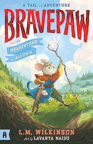 Bravepaw and the Heartstone of Alluria: Bravepaw 1 by Lavanya Naidu, L.M. Wilkinson, L.M. Wilkinson