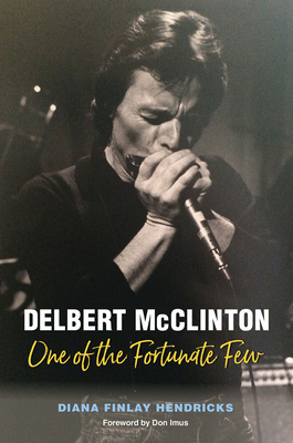 Delbert McClinton: One of the Fortunate Few by Diana Finlay Hendricks