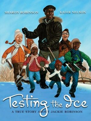 Testing the Ice: A True Story About Jackie Robinson by Kadir Nelson, Sharon Robinson