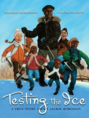 Testing the Ice: A True Story About Jackie Robinson by Sharon Robinson, Kadir Nelson