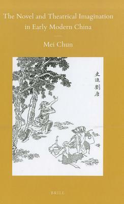The Novel and Theatrical Imagination in Early Modern China by Chun Mei
