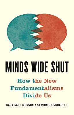 Minds Wide Shut: How the New Fundamentalisms Divide Us by Morton Schapiro, Gary Saul Morson