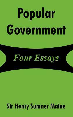 Popular Government: Four Essays by Henry James Sumner Maine