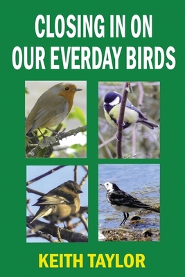 Closing in on Our Everyday Birds by Keith Taylor
