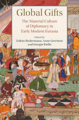 Global Gifts: The Material Culture of Diplomacy in Early Modern Eurasia by 