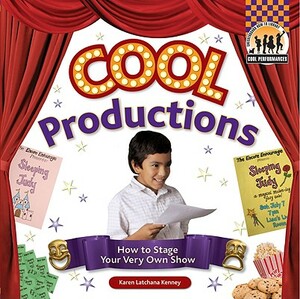 Cool Productions: How to Stage Your Very Own Show by Karen Kenney