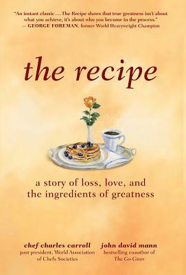 The Recipe: A Story of Loss, Love, and the Ingredients of Greatness by John David Mann, Charles M. Carroll