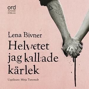 Helvetet jag kallade kärlek by Lena Bivner