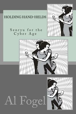 Holding Hand-helds: Senryu for the Cyber Age by Al Fogel
