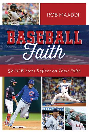 Baseball Faith: 52 MLB Stars Reflect on Their Faith by Rob Maaddi