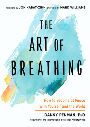 The Art of Breathing: How to Become at Peace with Yourself and the World by Mark Williams, Jon Kabat-Zinn, Danny Penman