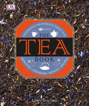 The Tea Book: Experience the World S Finest Teas, Qualities, Infusions, Rituals, Recipes by Linda Gaylard