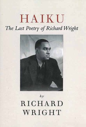 Haiku: The Last Poetry of Richard Wright by Richard Wright, Julia Wright