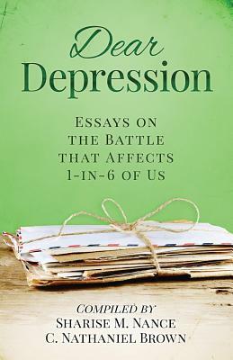 Dear Depression: Essays on the Battle that Affects 1-in-6 of Us by C. Nathaniel Brown, Kashishimoto, Arlene McGuire