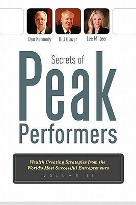 Secrets of Peak Performers II: Wealth Creating Strategies from the World's Most Successful Entrepreneurs by Dan Kennedy, Bill Glazer, Lee Milteer