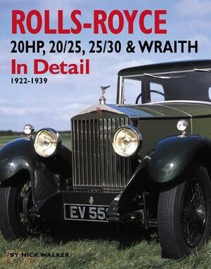 Rolls-Royce 20HP, 20/25, 25/30 & Wraith in Detail: 1922-1939 by Nick Walker