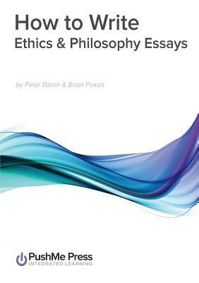 How to Write Ethics & Philosophy Essays by Peter Baron, Peter Baron Poxon, Brian Poxon