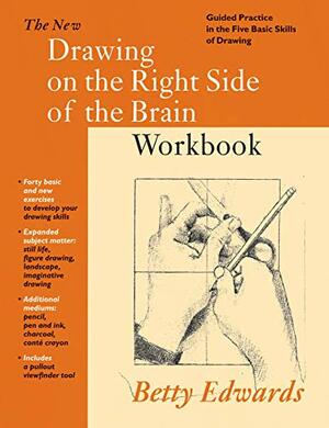 Drawing on the Right Side of the Brain Workbook: Guided Practice in the Five Basic Skills of Drawing by Betty Edwards