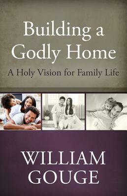 A Holy Vision for Family Life by William Gouge