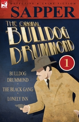 The Original Bulldog Drummond: 1-Bulldog Drummond, the Black Gang & Lonely Inn by Sapper