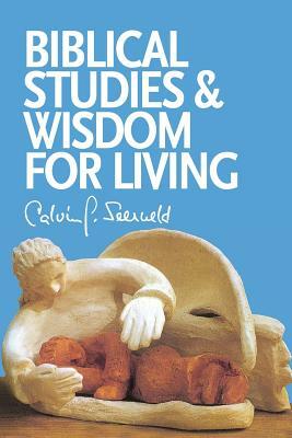 Biblical Studies and Wisdom for Living: Sundry Writings and Occasional Lectures by Calvin G. Seerveld