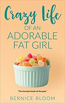 Crazy Life of An Adorable Fat Girl by Bernice Bloom