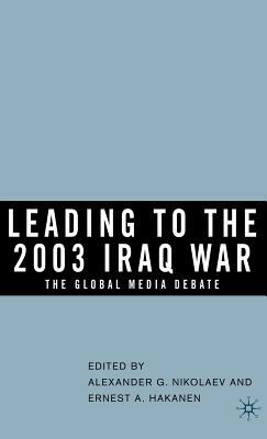 Leading to the 2003 Iraq War: The Global Media Debate by Alexander G. Nikolaev