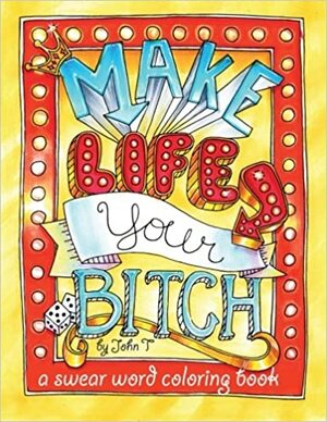 Make Life Your Bitch: A Motivational & Inspirational Adult Coloring Book: Turn Your Stress Into Success and Color Fun Typography! by Coloring Books