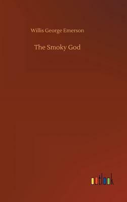 The Smoky God by Willis George Emerson