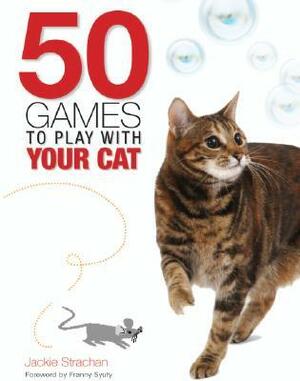 50 Games to Play with Your Cat by Jackie Strachan