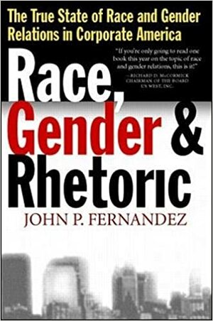 Race, Gender, and Rhetoric: The True State of Race and Gender Relations in Corporate America by Jules Davis, John P. Fernandez