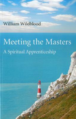 Meeting the Masters: A Spiritual Apprenticeship by William Wildblood