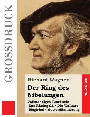 Der Ring des Nibelungen (Großdruck): Das Rheingold. Die Walküre. Siegfried. Götterdämmerung (Vollständiges Textbuch) by Richard Wagner