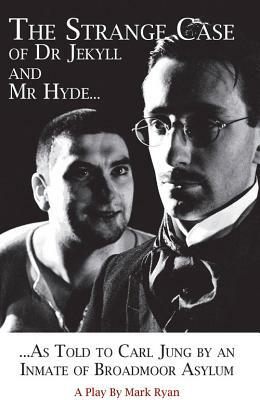 The Strange Case of Dr Jekyll and Mr Hyde as Told to Carl Jung by an Inmate of Broadmoor Asylum by Mark Ryan
