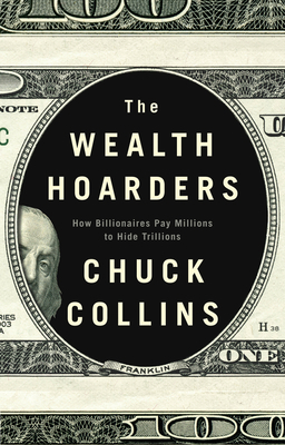 The Wealth Hoarders: How Billionaires Pay Millions to Hide Trillions by Chuck Collins