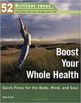 Boost Your Whole Health (52 Brilliant Ideas): Quick Fixes for the Body, Mind, and Soul by Kate Cook