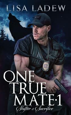 One True Mate 1; Shifter's Sacrifice by Lisa Ladew