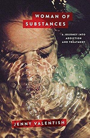 Woman of Substances: A Journey into Addiction and Treatment by Jenny Valentish, Jenny Valentish
